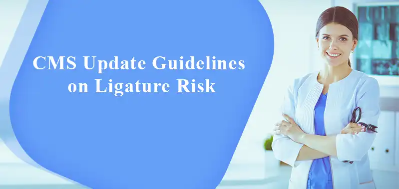 CMS Updated Guidelines on Ligature Risk